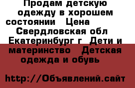 Продам детскую одежду в хорошем состоянии › Цена ­ 4 000 - Свердловская обл., Екатеринбург г. Дети и материнство » Детская одежда и обувь   